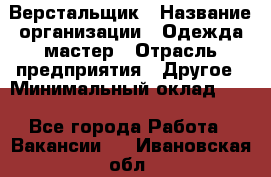 Верстальщик › Название организации ­ Одежда мастер › Отрасль предприятия ­ Другое › Минимальный оклад ­ 1 - Все города Работа » Вакансии   . Ивановская обл.